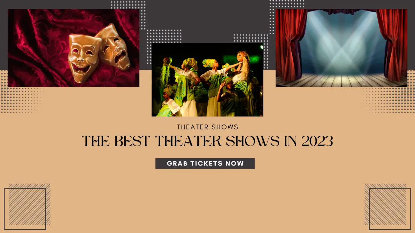 the best theater shows to watch in 2023 a guide by grabticketsnow